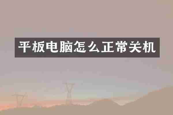 平板电脑怎么正常关机