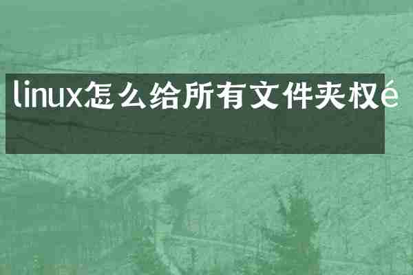 linux怎么给所有文件夹权限