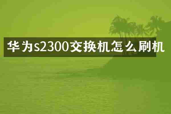 华为s2300交换机怎么刷机