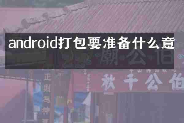 android打包要准备什么意思