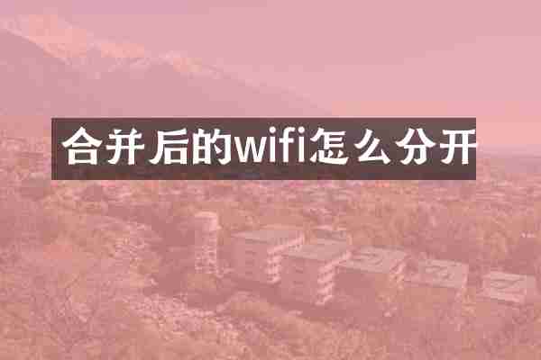 合并后的wifi怎么分开