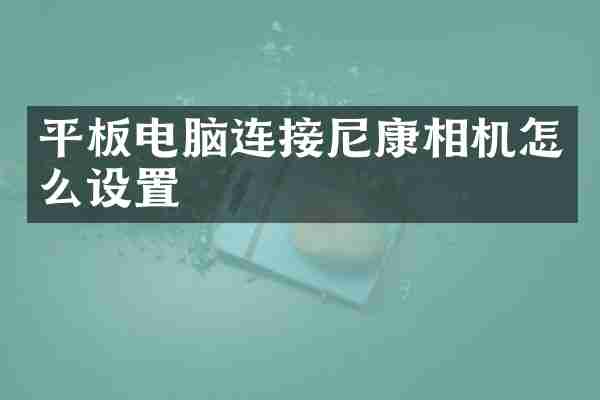 平板电脑连接尼康相机怎么设置