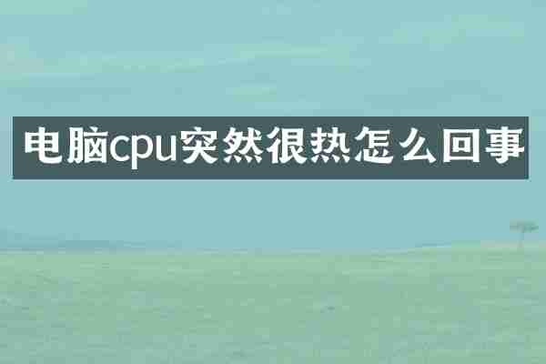 电脑cpu突然很热怎么回事