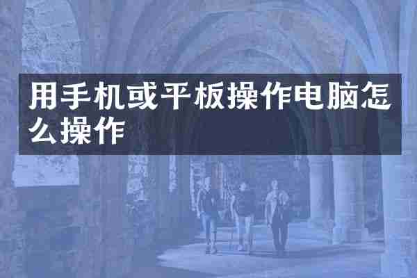 用手机或平板操作电脑怎么操作