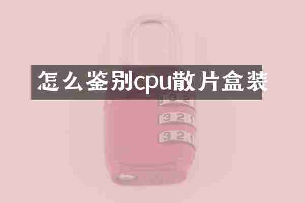 怎么鉴别cpu散片盒装