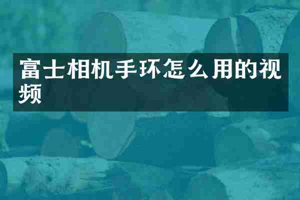 富士相机手环怎么用的视频
