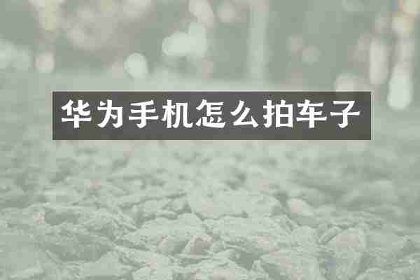 华为手机怎么拍车子