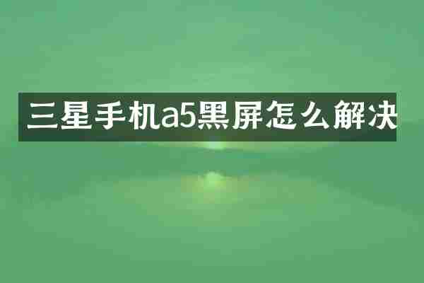 三星手机a5黑屏怎么解决