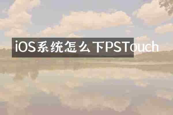 iOS系统怎么下PSTouch