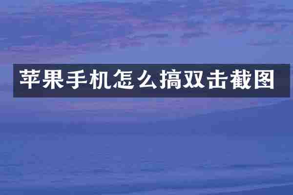 苹果手机怎么搞双击截图