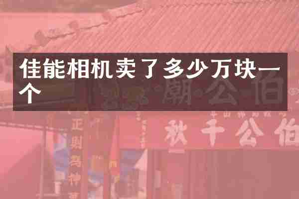 佳能相机卖了多少万块一个