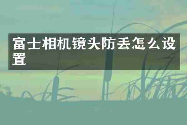 富士相机镜头防丢怎么设置
