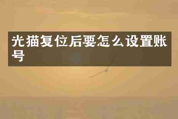 光猫复位后要怎么设置账号
