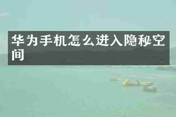 华为手机怎么进入隐秘空间