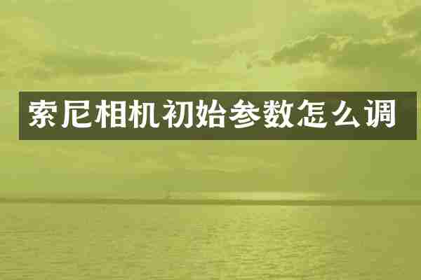 相机初始参数怎么调