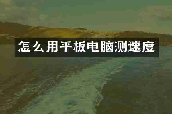 怎么用平板电脑测速度