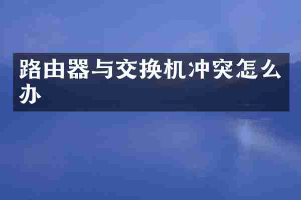 路由器与交换机冲突怎么办