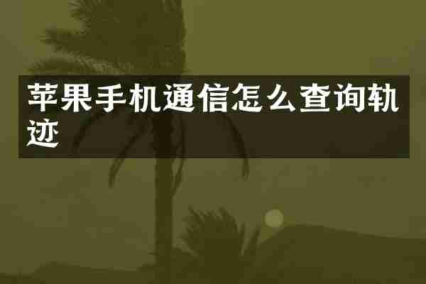 苹果手机通信怎么查询轨迹