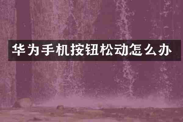 华为手机按钮松动怎么办