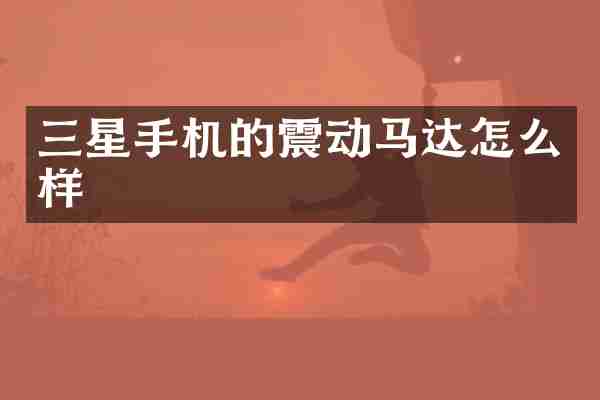 三星手机的震动马达怎么样