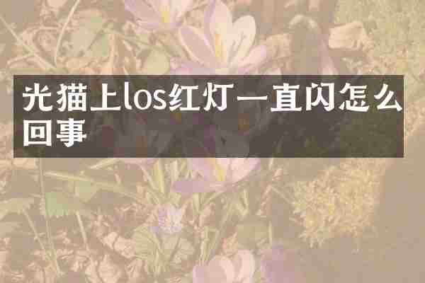 光猫上los红灯一直闪怎么回事