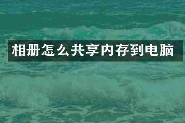 相册怎么共享内存到电脑