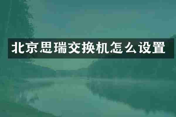 北京思瑞交换机怎么设置