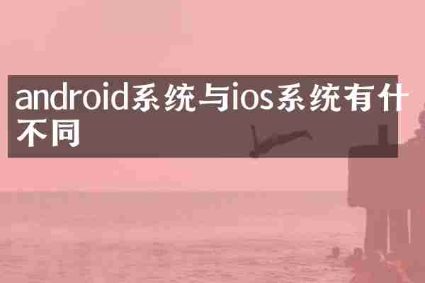 android系统与ios系统有什么不同