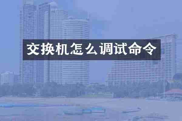 交换机怎么调试命令