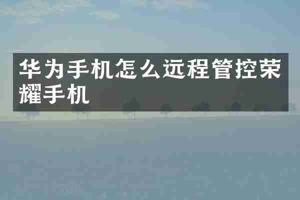 华为手机怎么远程管控荣耀手机