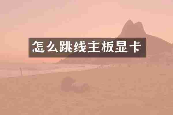 怎么跳线主板显卡