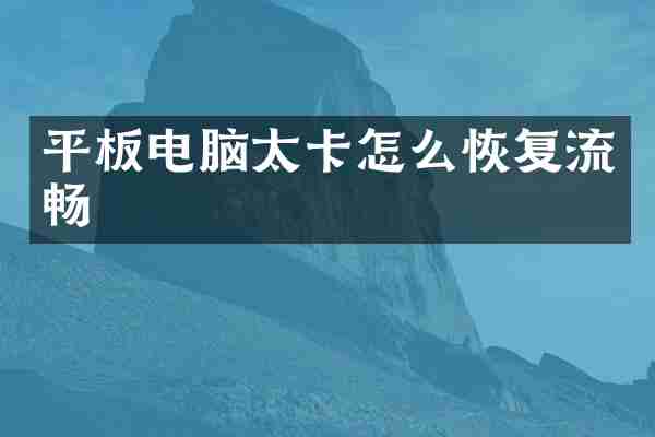 平板电脑太卡怎么恢复流畅