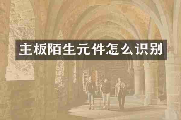 主板陌生元件怎么识别