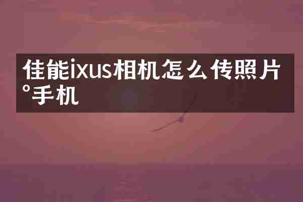 佳能ixus相机怎么传照片到手机