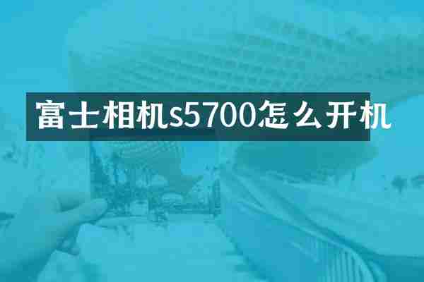 富士相机s5700怎么开机