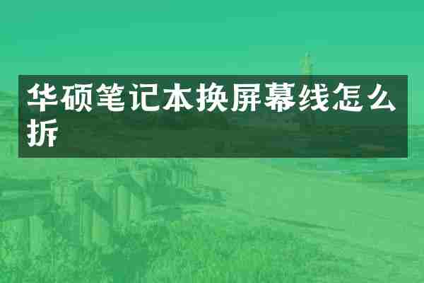 华硕笔记本换屏幕线怎么拆