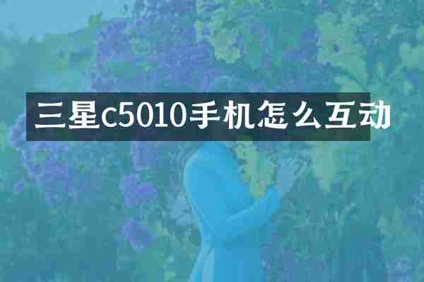 三星c5010手机怎么互动