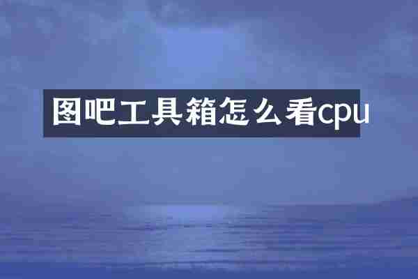 图吧工具箱怎么看cpu