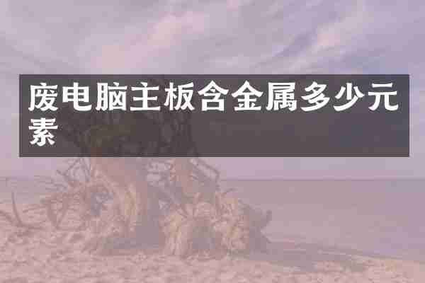 废电脑主板含金属多少元素