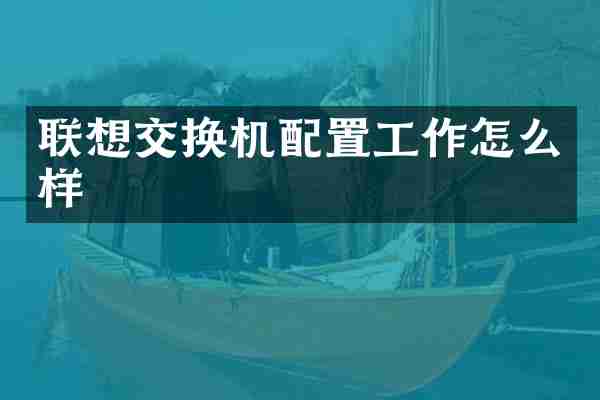 联想交换机配置工作怎么样