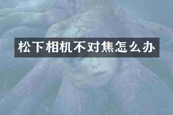 松下相机不对焦怎么办