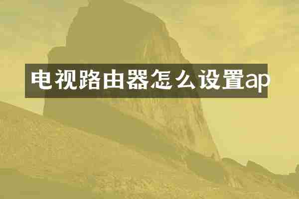 电视路由器怎么设置ap