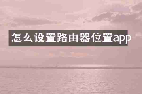 怎么设置路由器位置app