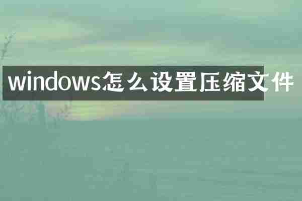 windows怎么设置压缩文件