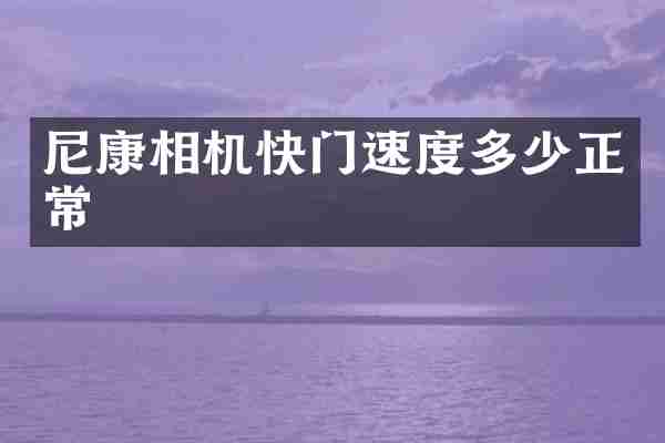 尼康相机快门速度多少正常