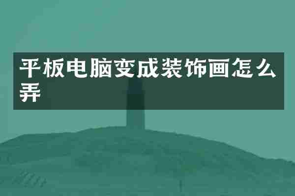 平板电脑变成装饰画怎么弄