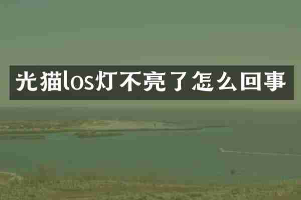 光猫los灯不亮了怎么回事