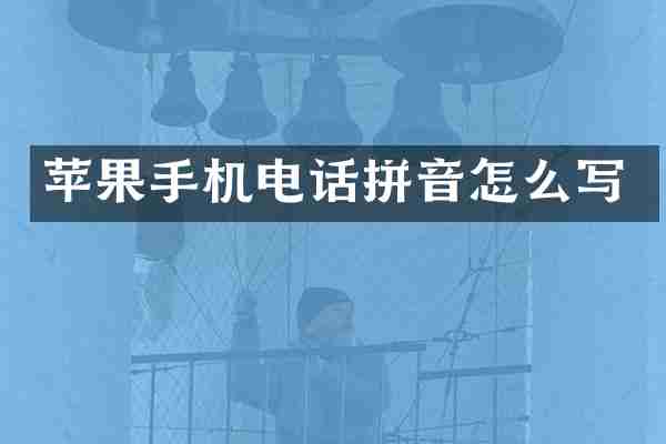 苹果手机电话拼音怎么写