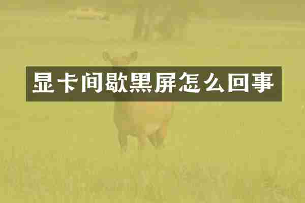 显卡间歇黑屏怎么回事