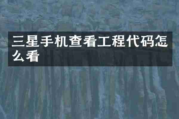 三星手机查看工程代码怎么看